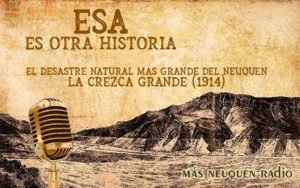 LA CREZCA GRANDE. El desastre natural mas grande de la historia de Neuquén. El gran aluvión del río Colorado.
