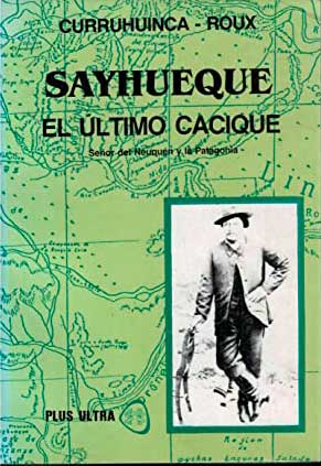 Sayhueque, el último cacique, de Curruhuinca-Roux.