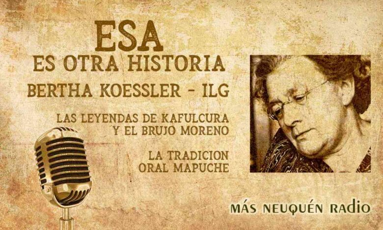 Bertha Koessler → Más Neuquén mujer que dejó escrita la tradición oral del pueblo mapuche.